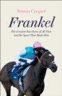 Frankel : The Greatest Racehorse of All Time and the Sport That Made Him - Book