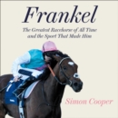 Frankel : The Greatest Racehorse of All Time and the Sport That Made Him - eAudiobook