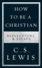 How to Be a Christian : Reflections & Essays - Book