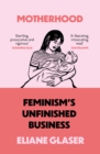 Motherhood : Feminism’S Unfinished Business - Book