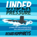 Under Pressure : Living Life and Avoiding Death on a Nuclear Submarine - eAudiobook
