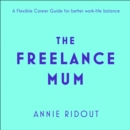 The Freelance Mum : A Flexible Career Guide for Better Work-Life Balance - eAudiobook