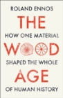 The Wood Age : How one material shaped the whole of human history - eBook