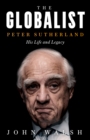 The Globalist : Peter Sutherland - His Life and Legacy - Book