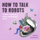 How To Talk To Robots : A Girls' Guide To a Future Dominated by AI - eAudiobook