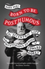 Born to Be Posthumous : The Eccentric Life and Mysterious Genius of Edward Gorey - Book