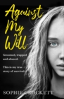 Against My Will : Groomed, Trapped and Abused. This is My True Story of Survival. - Book