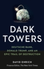 Dark Towers : Deutsche Bank, Donald Trump and an Epic Trail of Destruction - Book