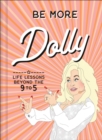 Be More Dolly : Life Lessons Beyond the 9 to 5 - Book