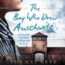 The Boy Who Drew Auschwitz : A Powerful True Story of Hope and Survival - eAudiobook