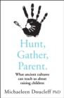Hunt, Gather, Parent : What Ancient Cultures Can Teach Us about Raising Children - eBook