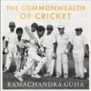 The Commonwealth of Cricket : A Lifelong Love Affair with the Most Subtle and Sophisticated Game Known to Humankind - eAudiobook