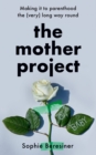 The Mother Project : Making it to Parenthood the (Very) Long Way Round - eBook