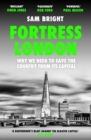 Fortress London : Why We Need to Save the Country from its Capital - Book