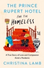 The Prince Rupert Hotel for the Homeless : A True Story of Love and Compassion Amid a Pandemic - Book