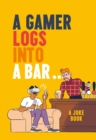 A Gamer Logs into a Bar... : A Joke Book - eBook