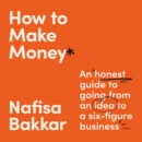 How To Make Money : An Honest Guide to Going from an Idea to a Six-Figure Business - eAudiobook