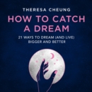 How to Catch A Dream : 21 Ways to Dream (and Live) Bigger and Better - eAudiobook