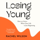Losing Young : How to Grieve When Your Life is Just Beginning - eAudiobook