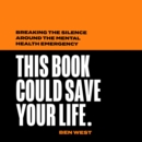 This Book Could Save Your Life : Breaking the Silence Around the Mental Health Emergency - eAudiobook