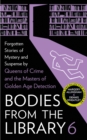 Bodies from the Library 6 : Forgotten Stories of Mystery and Suspense by the Masters of the Golden Age of Detection - Book