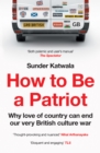 How to Be a Patriot : Why Love of Country Can End Our Very British Culture War - Book