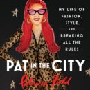 Pat in the City : My Life of Fashion, Style and Breaking All the Rules - eAudiobook
