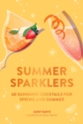 Summer Sparklers : 60 Sunshine Cocktails for Spring and Summer - Book