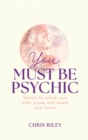 You Must Be Psychic : Secrets to Unlock Your Inner Power and Reveal Your Future - Book