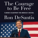 The Courage to Be Free : Florida's Blueprint for America's Revival - eAudiobook