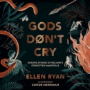 Gods Don't Cry : Unsung Stories of Ireland's Forgotten Immortals - eAudiobook