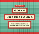 Going Underground : The History, Heritage and Hidden Beauty of the Tube - Book