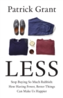 Less : Stop Buying So Much Rubbish: How Having Fewer, Better Things Can Make Us Happier - Book