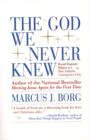 The God We Never Knew : Beyond Dogmatic Religion to a More Authentic Contemporary Faith - Book