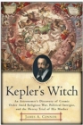 Kepler's Witch : An Astronomer's Discovery of Cosmic Order Amid Religious War, Political Intrigue, and the Heresy Trial of His Mother - Book
