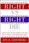 Right Vs The Right To Die : Lessons From The Terri Schiavo Case And How T o Stop It From Happening Again - Book