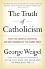 The Truth of Catholicism : Inside the Esential Teachings and Controversie s of the Church Today - Book