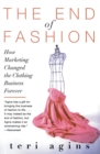 The End of Fashion : How Marketing Changed the Clothing Business Forever - Book