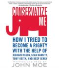 Conservatize Me : How I Tried to Become a Righty with the Help of Richard Nixon, Sean Hannity, Toby Keith, and Beef Jerky - eAudiobook
