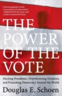 The Power of the Vote : Electing Presidents, Overthrowing Dictators, and Promoting Democracy Around the World - Book