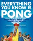 Everything You Know Is Pong : How Mighty Table Tennis Shapes Our World - Book