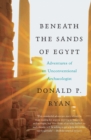 Beneath the Sands of Egypt : Adventures of an Unconventional Archaeologis t - Book