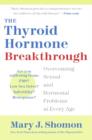 The Thyroid Hormone Breakthrough : Overcoming Sexual and Hormonal Problems at Every Age - eBook