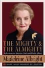 The Mighty and the Almighty : Reflections on America, God, and World Affairs - eBook