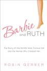 Barbie and Ruth : The Story of the World's Most Famous Doll and the Woman Who Created Her - eBook