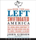 How the Left Swiftboated America : The Liberal Media Conspiracy to Make You Think George Bush Was the Worst President in History - eAudiobook