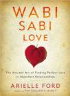 Wabi Sabi Love : The Ancient Art of Finding Perfect Love in Imperfect Relationships - Book