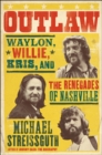 Outlaw : Waylon, Willie, Kris, and the Renegades of Nashville - eBook