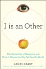 I Is an Other : The Secret Life of Metaphor and How it Shapes the Way We See the World - eBook