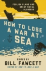 How to Lose a War at Sea : Foolish Plans and Great Naval Blunders - Book